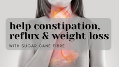 Constipation, Reflux & Weight Loss Helped With Sugar Cane Fibre